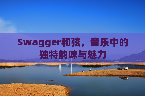 Swagger和弦，音乐中的独特韵味与魅力